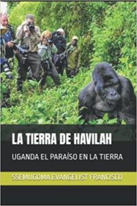 LA TIERRA DE HAVILAH: UGANDA EL PARAÍSO EN LA TIERRA (Spanish Edition)