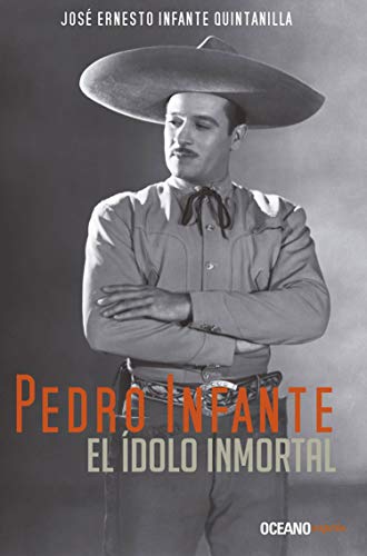 Lirbo: Pedro Infante: El ídolo inmortal por José Ernesto Infante Quintanilla