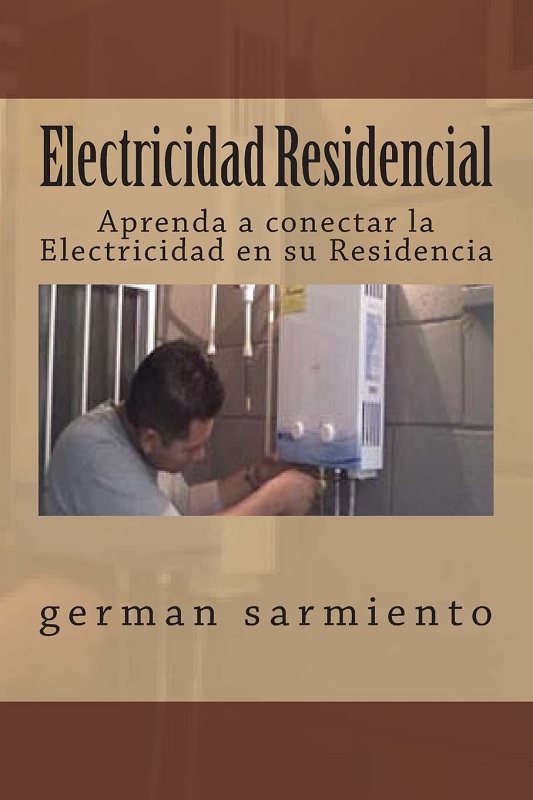 Libro Electricidad Residencial - Aprenda a Conectar la Electricidad en su Residencia por German Sarmiento