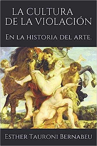 Libro: LA CULTURA DE LA VIOLACIÓN: En la historia del arte por Esther Tauroni Bernabeu