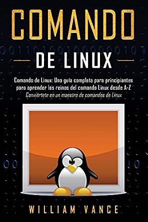 Libro: Comando de Linux: Una guía completa para principiantes para aprender los reinos del comando Linux desde A-Z por William Vance