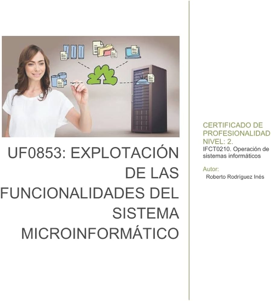 Libro: UF0853: Explotación de las funcionalidades del sistema microinformático: MF0219_2: Instalación y configuración de sistemas operativos (IFCT0210 Operaciones de Sistemas Informáticos) por Roberto Rodríguez Inés