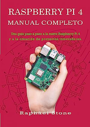 Libro: Raspberry Pi 4 Manual Completo: Una guía paso a paso a la nueva Raspberry Pi 4 y a la creación de proyectos innovadores por Raphael Stone
