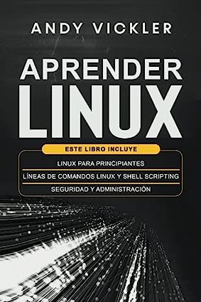 Libro: Aprender Linux: Este libro incluye: Linux para principiantes + Líneas de comandos Linux y Shell Scripting + Seguridad y administración por Andy Vickler