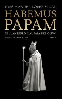 Libro: Habemus papam: de Juan Pablo II al Papa del Olivo por José Manuel Vidal 