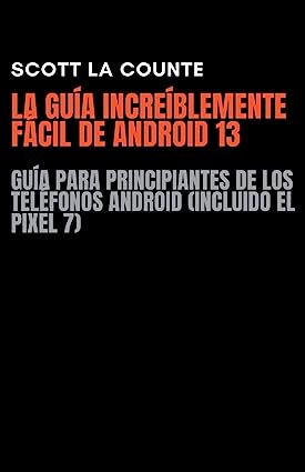 Libro: La Guía Increíblemente Fácil De Android 13: Guía Para Principiantes De Los Teléfonos Android por Scott La Counte