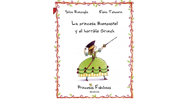 Libro: Princesa Buenpastel y el horrible Grunch: Princesas Fabulosas por Silvia Roncaglia