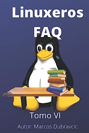 Libro: Linuxeros FAQ: Tomo VI (Libros Linuxeros FAQ) por Marcos Dubravcic