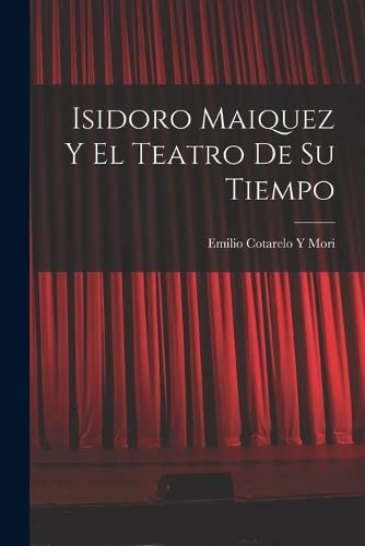 Libro: Isidoro Maiquez Y El Teatro De Su Tiempo por Emilio Cotarelo y Mori