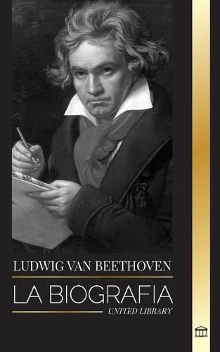 Libro: Ludwig van Beethoven: La biografía de un compositor genial y su famosa Sonata Claro de Luna al descubierto por United Library
