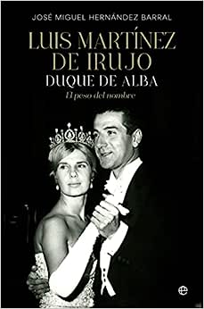 Luis Martínez de Irujo: Duque de Alba. El peso del nombre