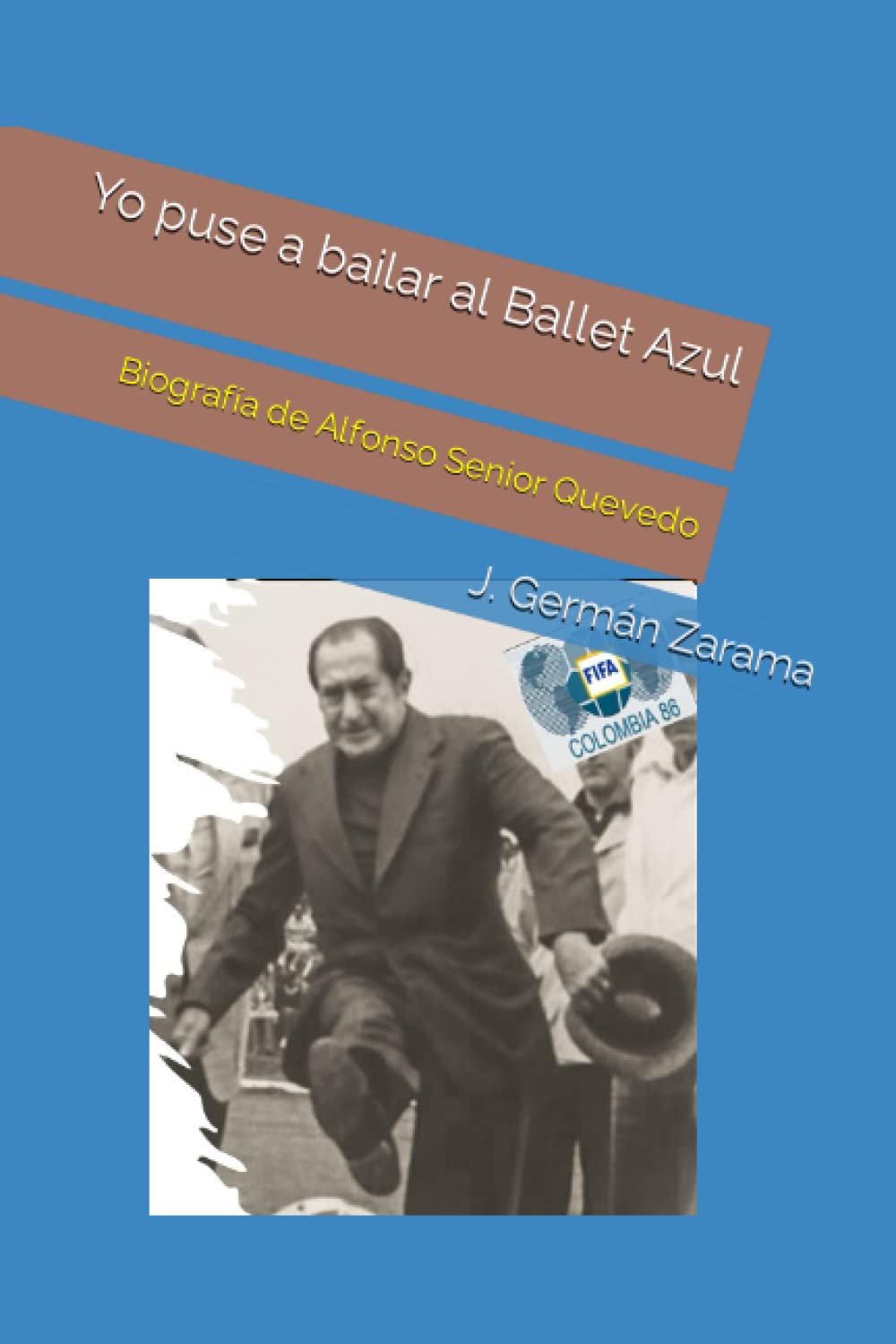 Libro: Yo puse a bailar al Ballet Azul: Biografía de Alfonso Senior Quevedo por José Germán Zarama