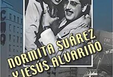 NORMITA SUÁREZ y JESÚS ALVARIÑO TRAYECTORIA Y LEGADO. Precursores de la radio y la televisión en Cuba y Latinoamérica