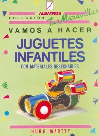 Libro: Vamos a Hacer Juguetes Infantiles con Materiales Desechables por Hugo Martty