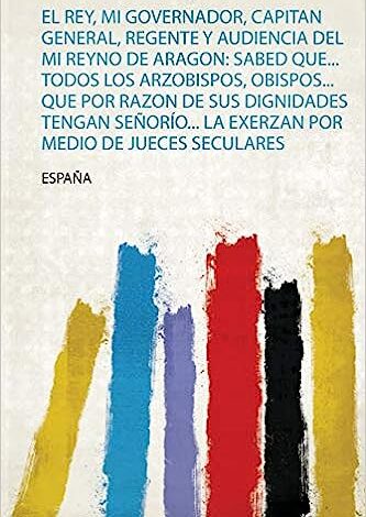 Libro: El Rey, Mi Gobernador, Capitán General, Regente Y Audiencia Del Mi Reyno De Aragon por España