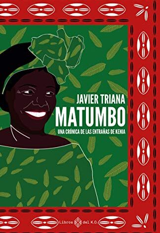 Matumbo: Una crónica de las entrañas de Kenia de Javier Triana