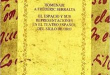 Homenaje a Frederic Serralta El espacio y sus representaciones en el teatro espanol del Siglo de Oro