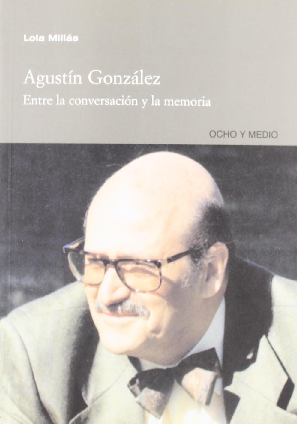 Libro: Agustín González. Entre La Conversación y La Memoria por Lola Millás
