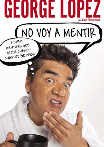 Libro: No voy a mentir: Y otras mentiras que dices cuando cumples 50 años, por George López