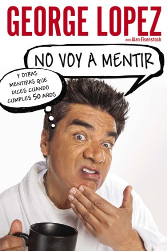 Libro: No voy a mentir: Y otras mentiras que dices cuando cumples 50 años, por George López