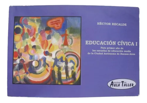 Libro: Educación Cívica 1 Para primer año de las escuelas de la educación media de la Ciudad Autónoma de Buenos Aires por Héctor Recalde