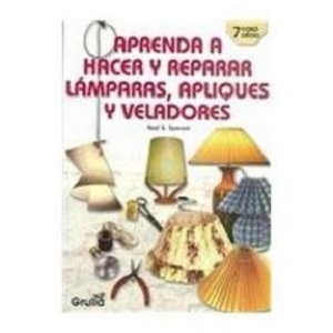 Libro Aprende a Hacer y Reparar Lámparas, Apliques y Veladores - Learn to Make and Repair Lamps, Light Fixtures and Lamp Shades por Raul S. Speroni