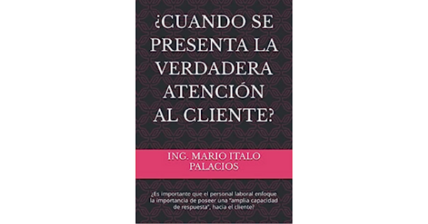 Libro CUANDO SE PRESENTA LA VERDADERA ATENCION AL CLIENTE por Ing Mario Italo Palacios