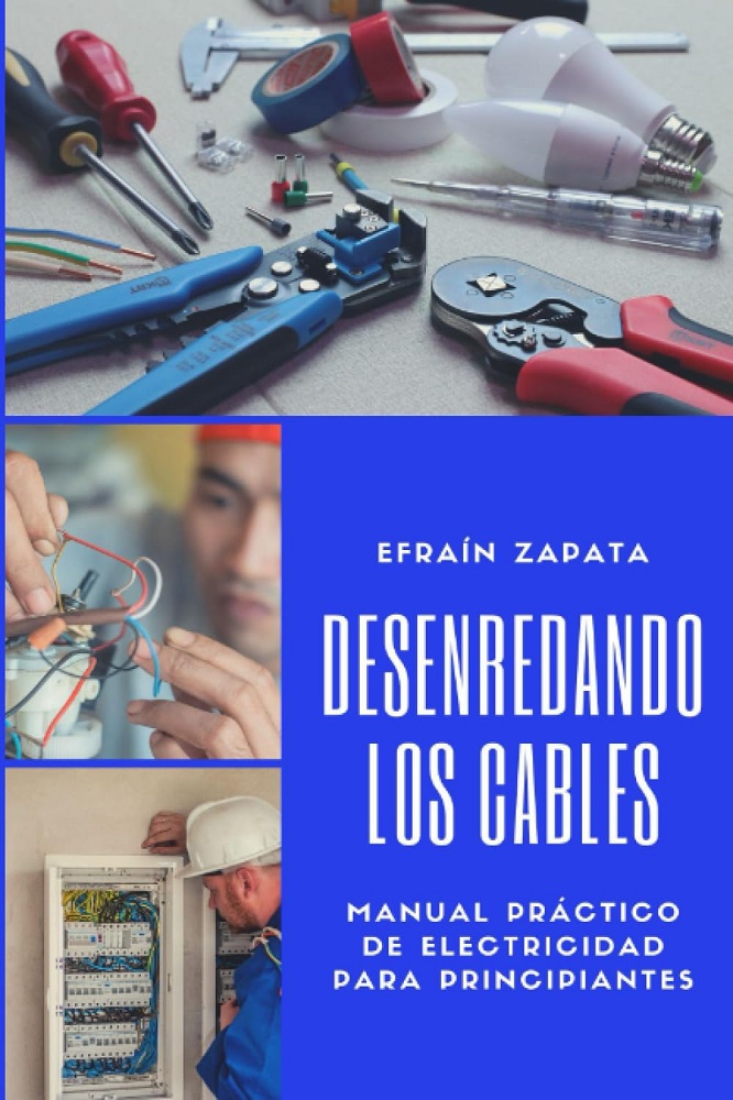 Libro Desenredando los Cables -Manual práctico de electricidad para principiantes (Spanish Edition) por Efraín Zapata Zapata