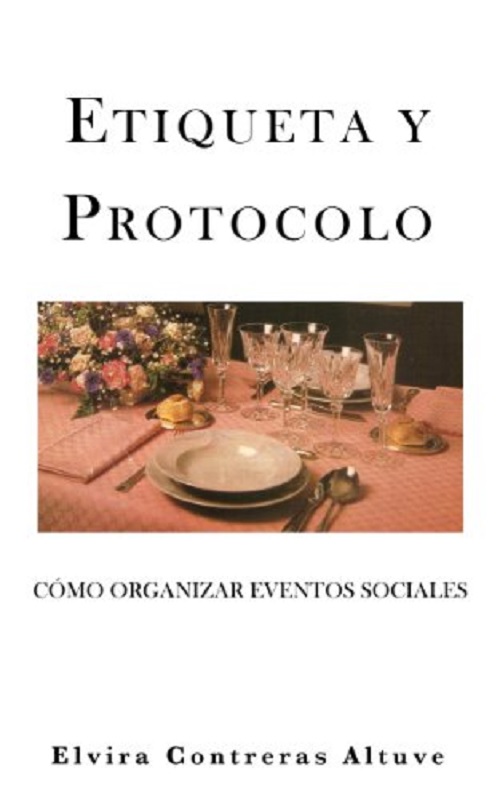 Libro ETIQUETA Y PROTOCOLO - Cómo Organizar Eventos Sociales por Elvira Contreras Altuve