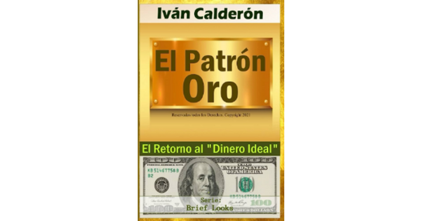 Libro El Patron Oro El Retorno al Dinero Ideal por Ivan Calderon