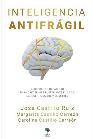 Inteligencia Antifrágil por José de Jesús Castillo Ruiz y Carolina Castillo Carreón