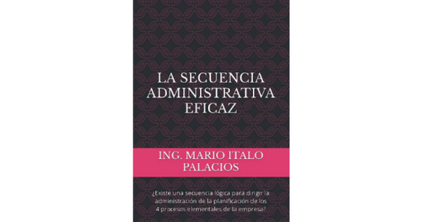 Libro LA SECUENCIA ADMINISTRATIVA EFICAZ por Ing Mario Italo Palacios