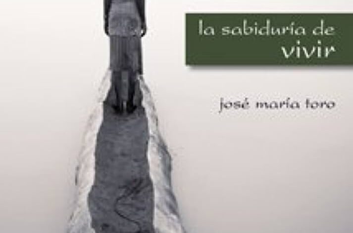 Libro: La sabiduría de vivir por José María Toro Alé