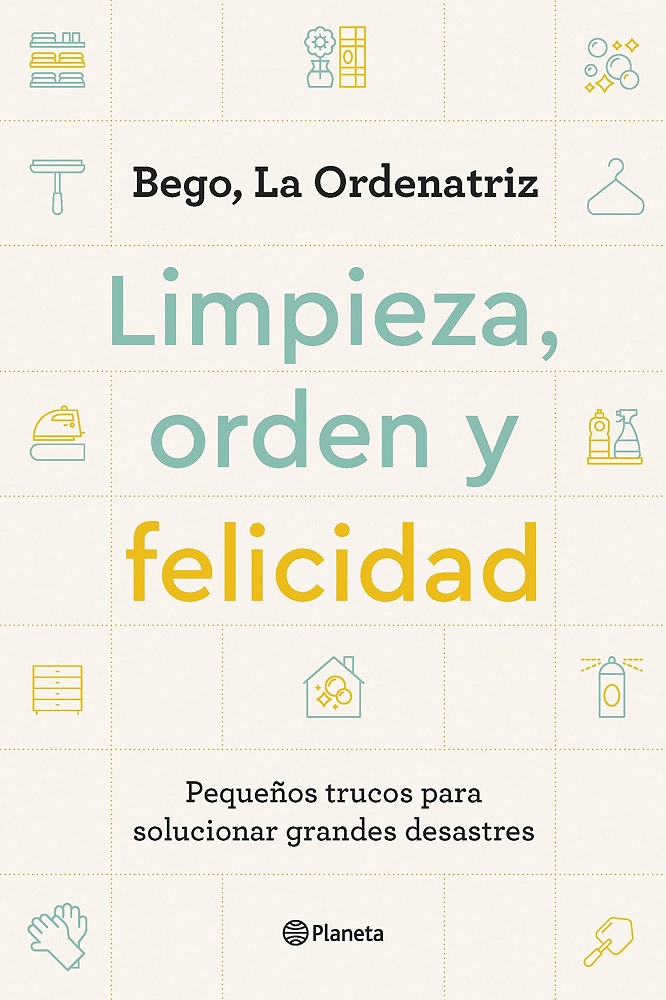 Libro Limpieza, orden y felicidad - Pequeños trucos para solucionar grandes desastres por Bego, La Ordenatriz