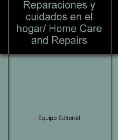 Libro Reparaciones y Cuidados en el Hogar - Home Care and Repairs por Equipo Editorial