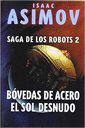 Bóvedas de Acero. El Sol Desnudo. Saga de los Robots 2 por Isaac Asimov