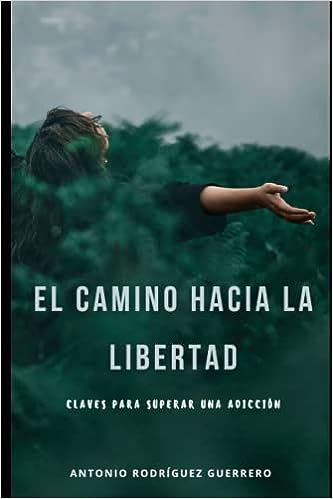 Libro: El camino hacia la libertad: Claves para superar una adicción (Spanish Edition) por Antonio Rodríguez Guerrero