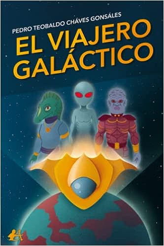 Libro: El viajero galáctico (Spanish Edition) por Pedro Teobaldo Cháves Gonzáles