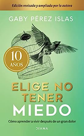 Libro: Elige no tener miedo. Edición décimo aniversario por Gaby Pérez Islas