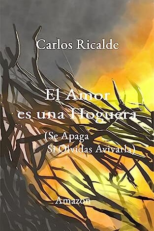 Libro: El Amor es una Hoguera: (Se Apaga Si Olvidas Avivarla) por Carlos Ricalde