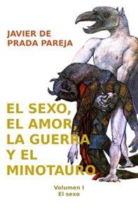 Libro: El sexo, el amor, la guerra y el minotauro: Volumen I. El sexo por Javier de Prada Pareja