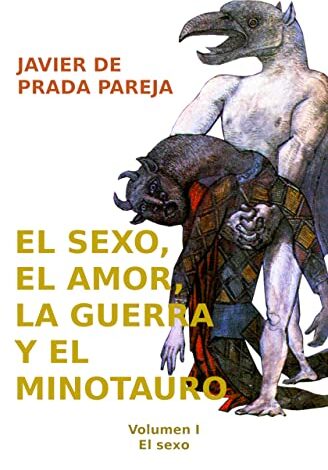 Libro: El sexo, el amor, la guerra y el minotauro: Volumen I. El sexo por Javier de Prada Pareja