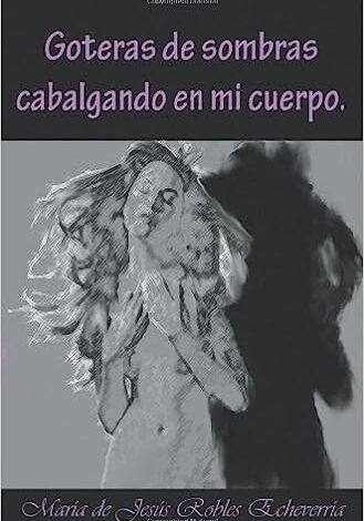 Libro: Goteras de Sombras Cabalgando en mi cuerpo por María De Jesús Robles Echeverría