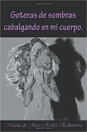 Libro: Goteras de Sombras Cabalgando en mi cuerpo por María De Jesús Robles Echeverría