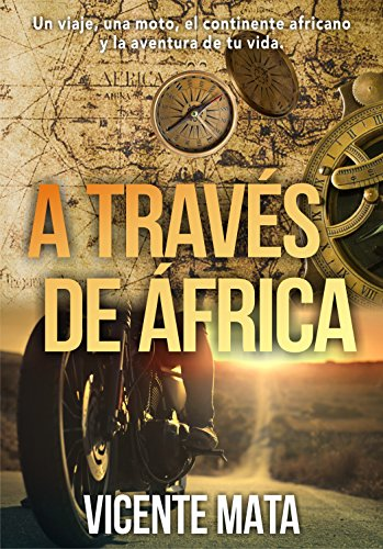 A través de África: Un viaje, una moto, el continente africano y la aventura de tu vida (Viajes en moto)