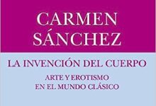 Libro: La Invención del cuerpo, Arte y erotismo en el mundo clásico por Carmen Sánchez