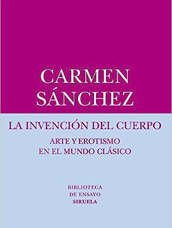 Libro: La Invención del cuerpo, Arte y erotismo en el mundo clásico por Carmen Sánchez