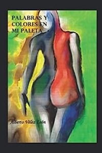 Libro: Palabras y colores en mi paleta: Mi obra explicada en poesía por Alberto Vélez León