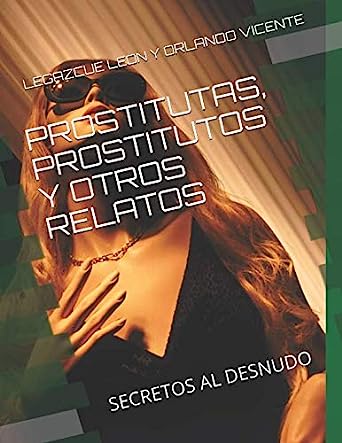 Libro: Prostitutas, prostitutos y otros relatos: secretos al desnudo por Amilcar Legazcue De León