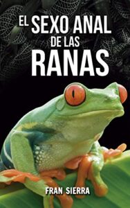 Libro: El sexo anal de las ranas (Verso libre, prosa poética) por Fran Sierra